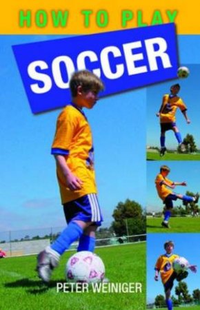 How To Play Soccer For Kids by Peter Weiniger