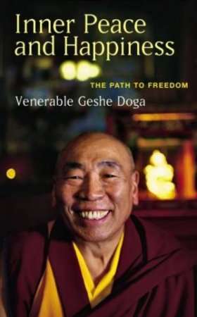 Inner Peace And Happiness: The Path To Freedom by Venerable Geshe Doga