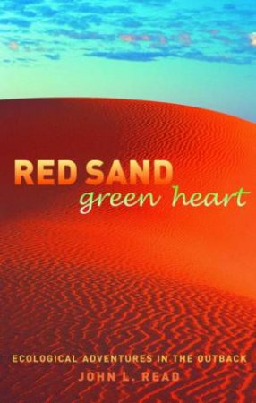 Red Sand, Green Heart: Ecological Adventures In The Outback by John Read