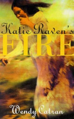 Katie Raven's Fire by Wendy Catran