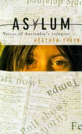 Asylum: Voices Of Australia's Refugees by Heather Tyler