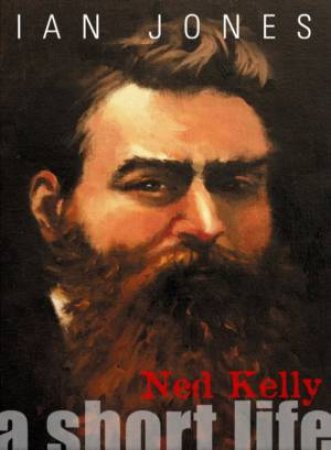 Ned Kelly: A Short Life by Ian Jones