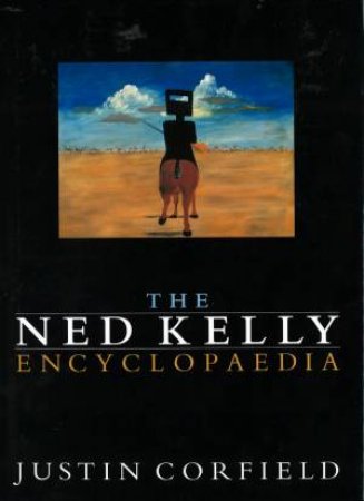 The Ned Kelly Encyclopaedia by Justin Corfield