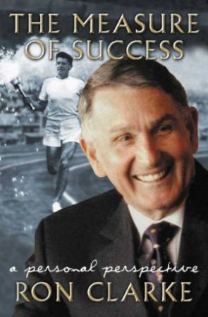 Ron Clarke: The Measure Of Success: A Personal Perspective by Ron Clarke