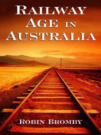 Railway Age In Australia by Robin Bromby