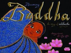 Becoming Buddha: The Story Of Siddhartha by Whitney Stewart & Sally Rippin