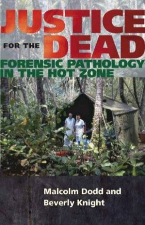 Justice For The Dead: Forensic Pathology In The Hot Zone by Malcolm Dodd & Beverly Knight