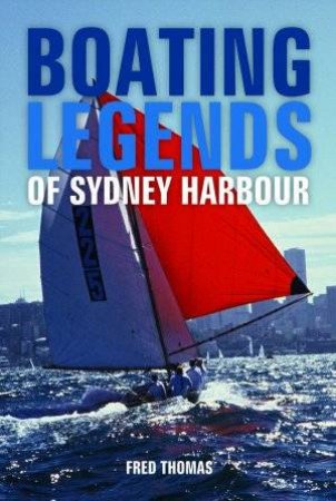 Boating Legends Of Sydney Harbour by Fred Thomas