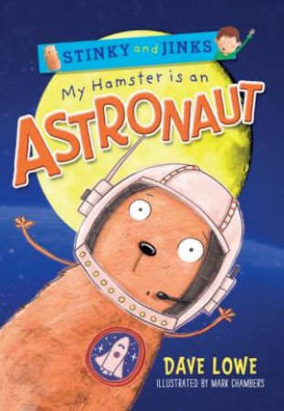 Stinky and Jinks: My Hamster is an Astronaut by Dave Lowe