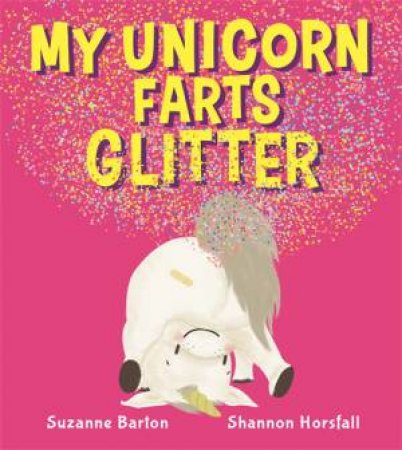 My Unicorn Farts Glitter by Suzanne Barton & Shannon Horsfall