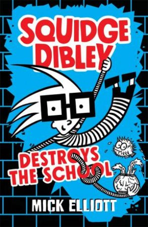 Squidge Dibley Destroys The School by Mick Elliott