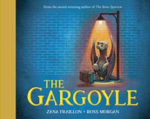 The Gargoyle by Zana Fraillon & Ross Morgan