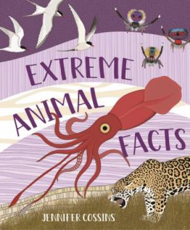 Extreme Animal Facts by Jennifer Cossins