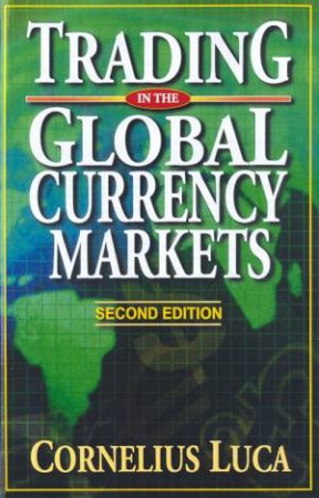 Trading In The Global Currency Markets by Cornelius Luca