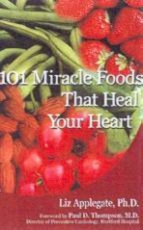 101 Miracle Foods That Heal Your Heart by Liz Applegate