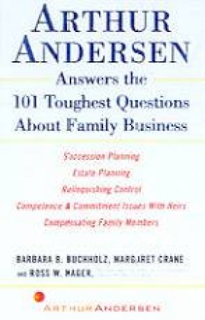 Arthur Andersen Answers The 101 Toughest Questions About Family Business by Barbara Buchholz & Margaret Crane & Ross W Nager