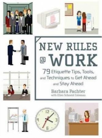 New Rules @ Work: 79 Etiquette Tips, Tools, And Techniques To Get Ahead And Stay Ahead by Barbara Pachter