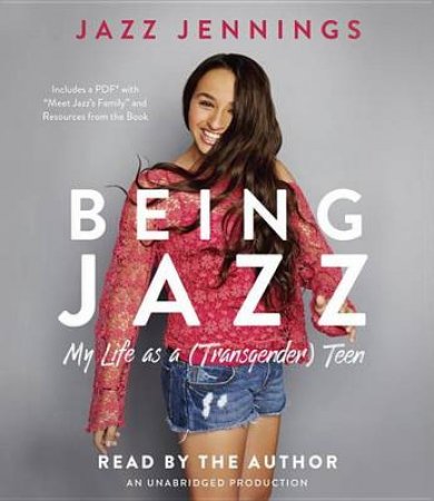 Being Jazz: My Life as a (Transgender) Teen by JAZZ JENNINGS