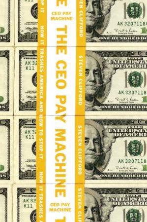 Ceo Pay Machine: How it Trashes America and How to Stop it The by Steve Clifford