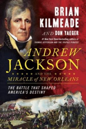 Andrew Jackson And The Miracle Of New Orleans by Brian;Yaeger, Don; Kilmeade