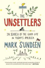 Unsettlers In Search of the Good Life in Todays America The