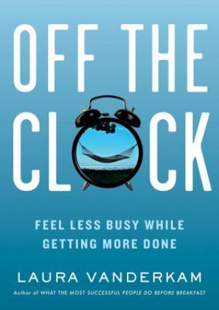 Off The Clock by Laura Vanderkam