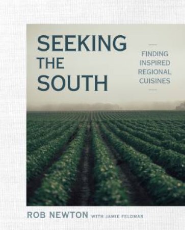 Seeking The South: Inspired Regional Cuisine by Rob Newton