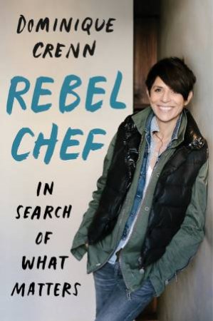 Rebel Chef: Building A Life Of Bon Courage by Emma Brockes & Dominique Crenn