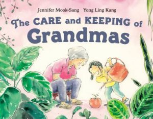 The Care and Keeping of Grandmas by Jennifer Mook-Sang