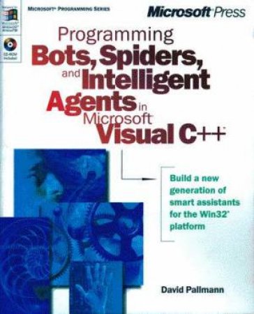 Programming Bots, Spiders, And Intelligent Agents In Microsoft Visual C++ by Davis Pallmann