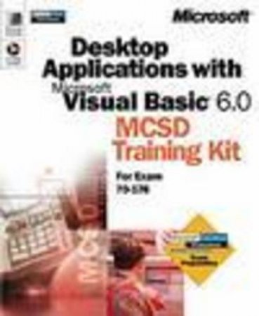 MCSD Training Kit: Desktop Applications For Microsoft Visual Basic 6.0 by Various