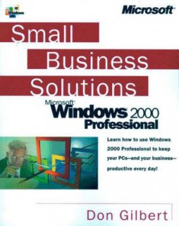 Small Business Solutions: Windows 2000 Professional by Don Gilbert