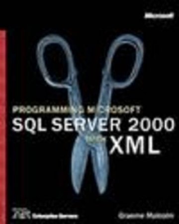 Programming Microsoft SQL Server 2000 With XML by Graeme Malcolm