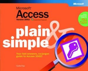 Microsoft Access Version 2002 Plain & Simple by Curtis Frye