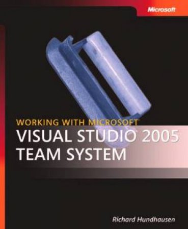 Working With Microsoft Visual Studio 2005 Team System by Richard Hundhausen