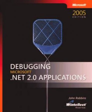 Debugging Microsoft .NET 2.0 Applications 2005 Ed by John Robbins