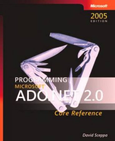 Programming Microsoft ADO.NET 2.0 Core Reference: 2nd Ed by David Sceppa