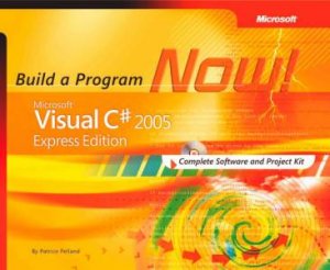 Microsoft Visual C# 2005 Express Edition: Build A Program Now! by Patrice Pelland