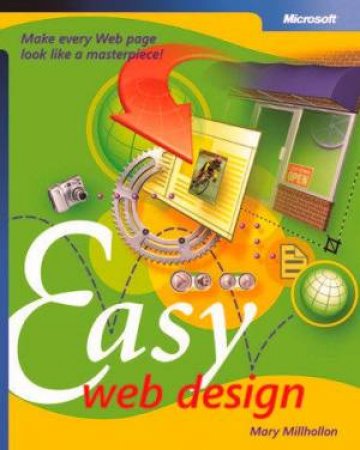 Easy Web Design: Create And Maintain A Web Site The Easy Way! by Mary Millhollon