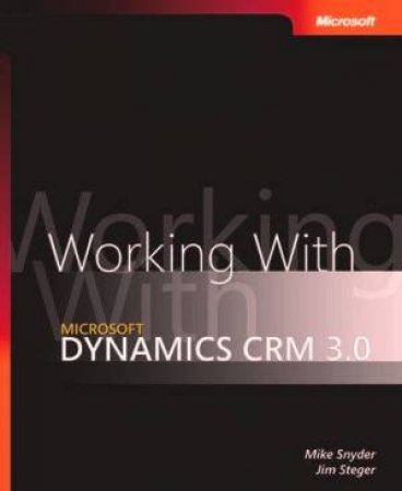 Working With Microsoft Dynamics CRM 3.0 by Mike Snyder