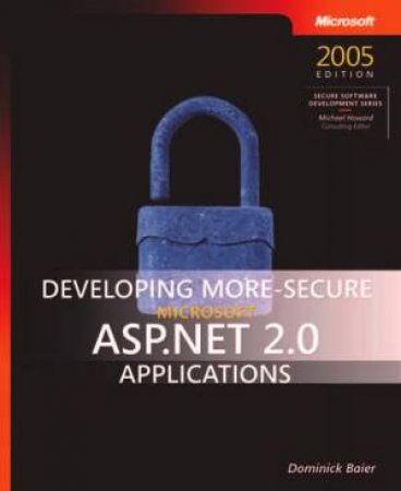 Developing More-Secure Mircrosoft ASP.NET 2.0 Applications by Dominick Baier