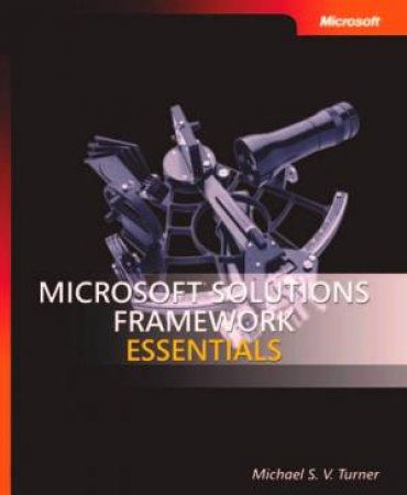 Microsoft Solutions Framework Essentials by Michael S.V. Turner