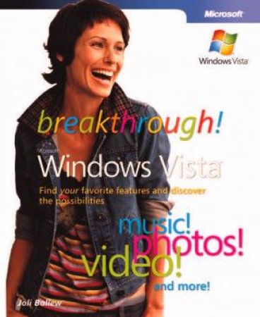 Breakthrough Microsoft Windows Vista: Find Your Favorite Features & Discover The Possibilities by Joli Ballew