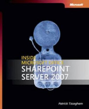 Inside Microsoft Office SharePoint Server 2007 by Patrick Tissenghem