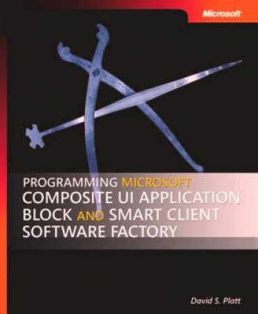 Programming Microsoft Composite UI Application Block And Smart Client Software Factory by David S. Platt