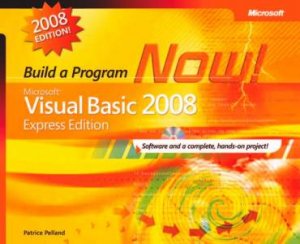 Microsoft Visual Basic 2008 Express Edition: Build A Program Now! by Patrice Pelland