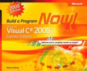 Microsoft Visual C# 2008 Express Edition: Build A Program Now! by Patrice Pelland