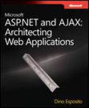 Microsoft ASP.NET and AJAX: Architecting Web Applications by Dino Esposito