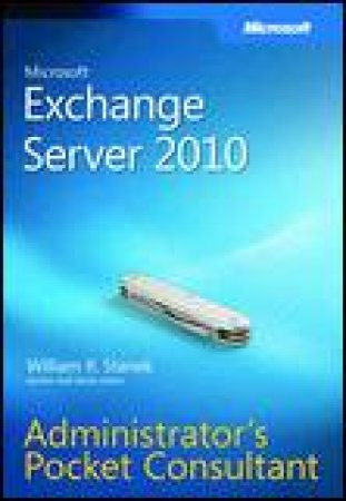 Microsoft Exchange Server 2010 Administrators Pocket Consultant by William R Stanek