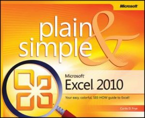 Microsoft Excel 2010 Plain & Simple by Curtis D. Frye